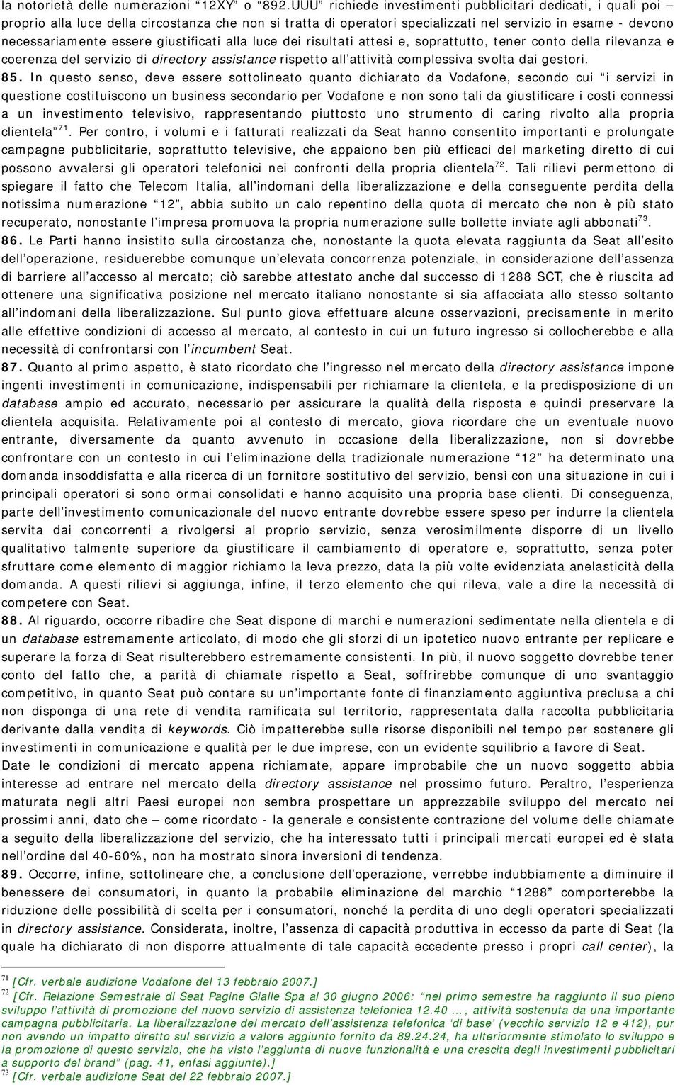 giustificati alla luce dei risultati attesi e, soprattutto, tener conto della rilevanza e coerenza del servizio di directory assistance rispetto all attività complessiva svolta dai gestori. 85.