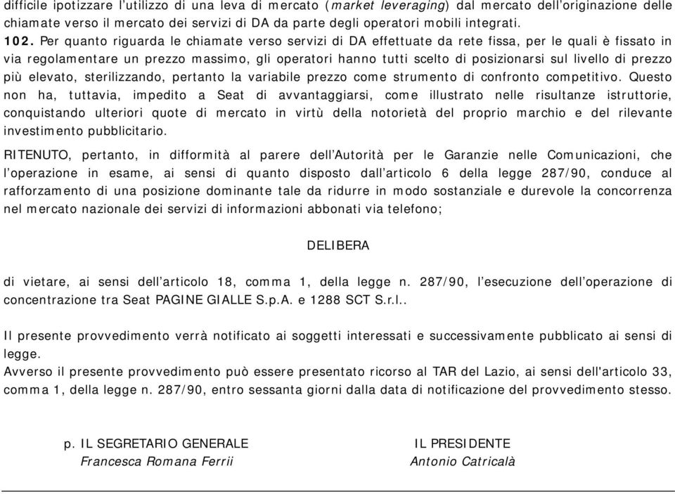 livello di prezzo più elevato, sterilizzando, pertanto la variabile prezzo come strumento di confronto competitivo.