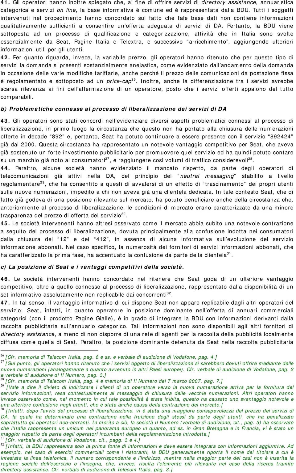 Pertanto, la BDU viene sottoposta ad un processo di qualificazione e categorizzazione, attività che in Italia sono svolte essenzialmente da Seat, Pagine Italia e Telextra, e successivo arricchimento,