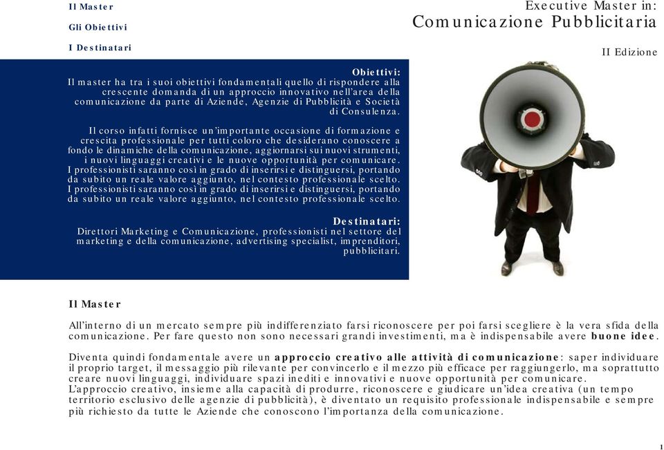 Il corso infatti fornisce un importante occasione di formazione e crescita professionale per tutti coloro che desiderano conoscere a fondo le dinamiche della comunicazione, aggiornarsi sui nuovi