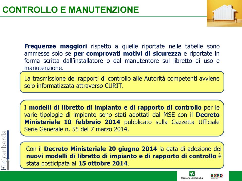 I modelli di libretto di impianto e di rapporto di controllo per le varie tipologie di impianto sono stati adottati dal MSE con il Decreto Ministeriale 10 febbraio 2014 pubblicato sulla