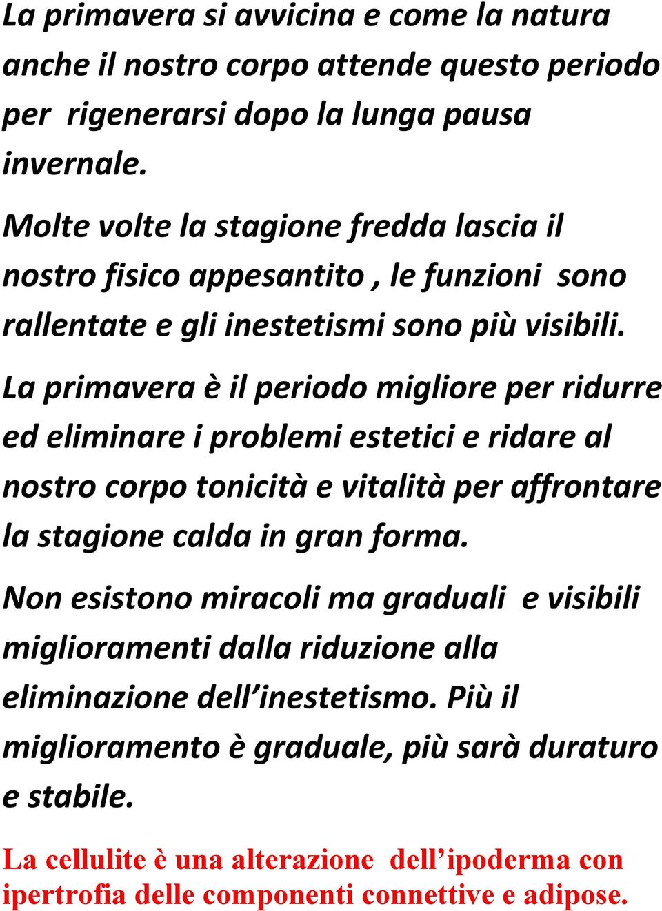 La primavera è il periodo migliore per ridurre ed eliminare i problemi estetici e ridare al nostro corpo tonicità e vitalità per affrontare la stagione calda in gran forma.