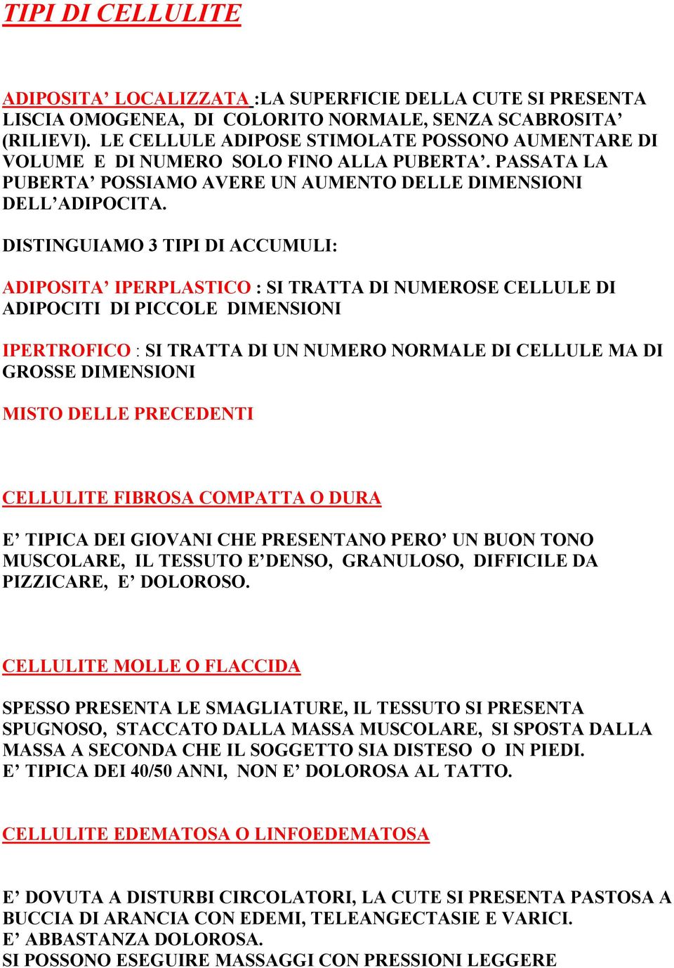 DISTINGUIAMO 3 TIPI DI ACCUMULI: ADIPOSITA IPERPLASTICO : SI TRATTA DI NUMEROSE CELLULE DI ADIPOCITI DI PICCOLE DIMENSIONI IPERTROFICO : SI TRATTA DI UN NUMERO NORMALE DI CELLULE MA DI GROSSE