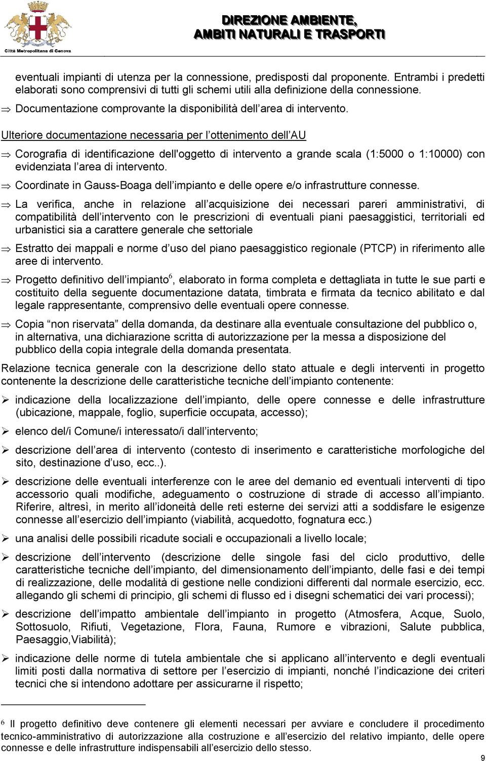 Ulteriore documentazione necessaria per l ottenimento dell AU Corografia di identificazione dell'oggetto di intervento a grande scala (1:5000 o 1:10000) con evidenziata l area di intervento.