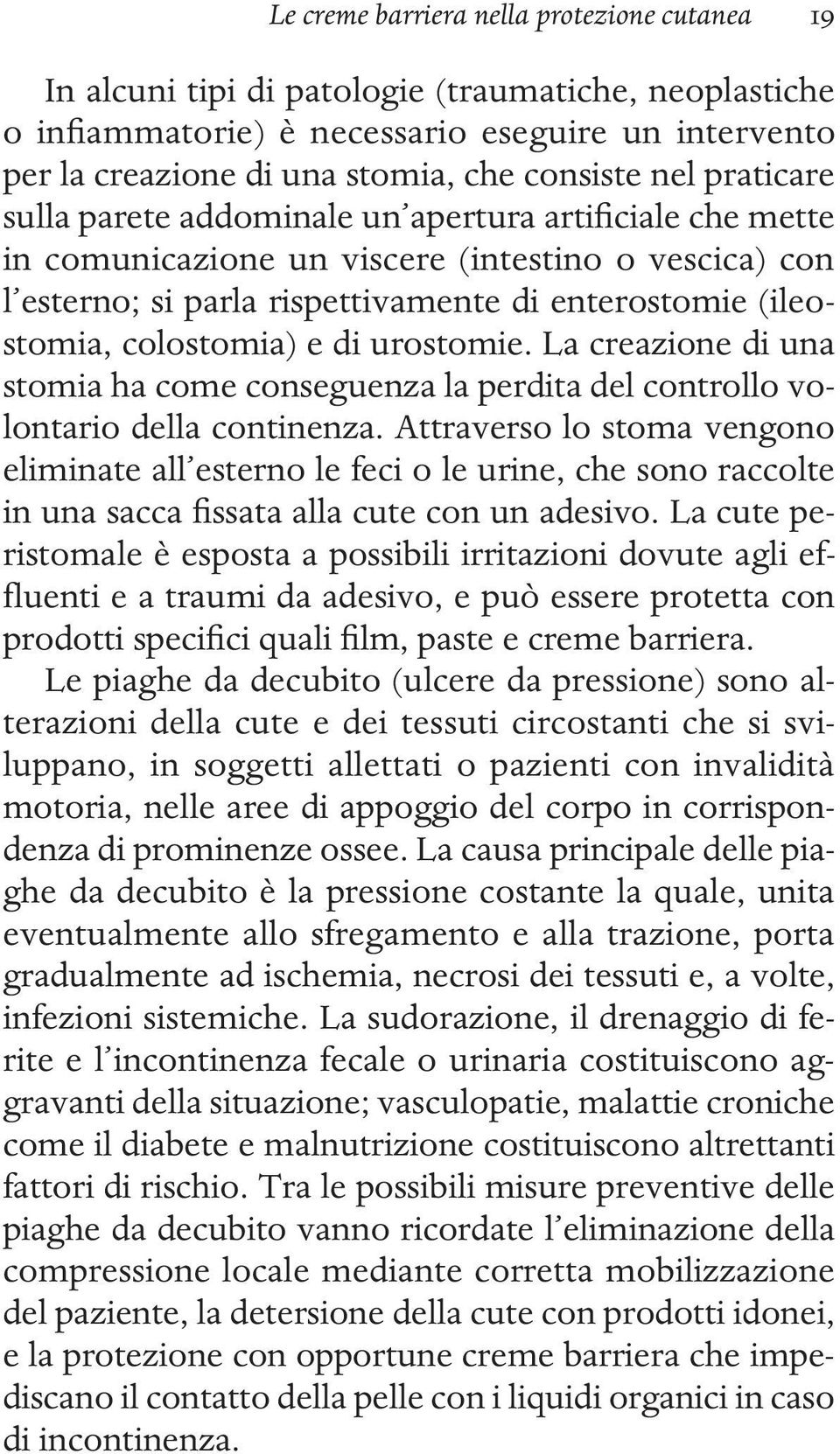 colostomia) e di urostomie. La creazione di una stomia ha come conseguenza la perdita del controllo volontario della continenza.