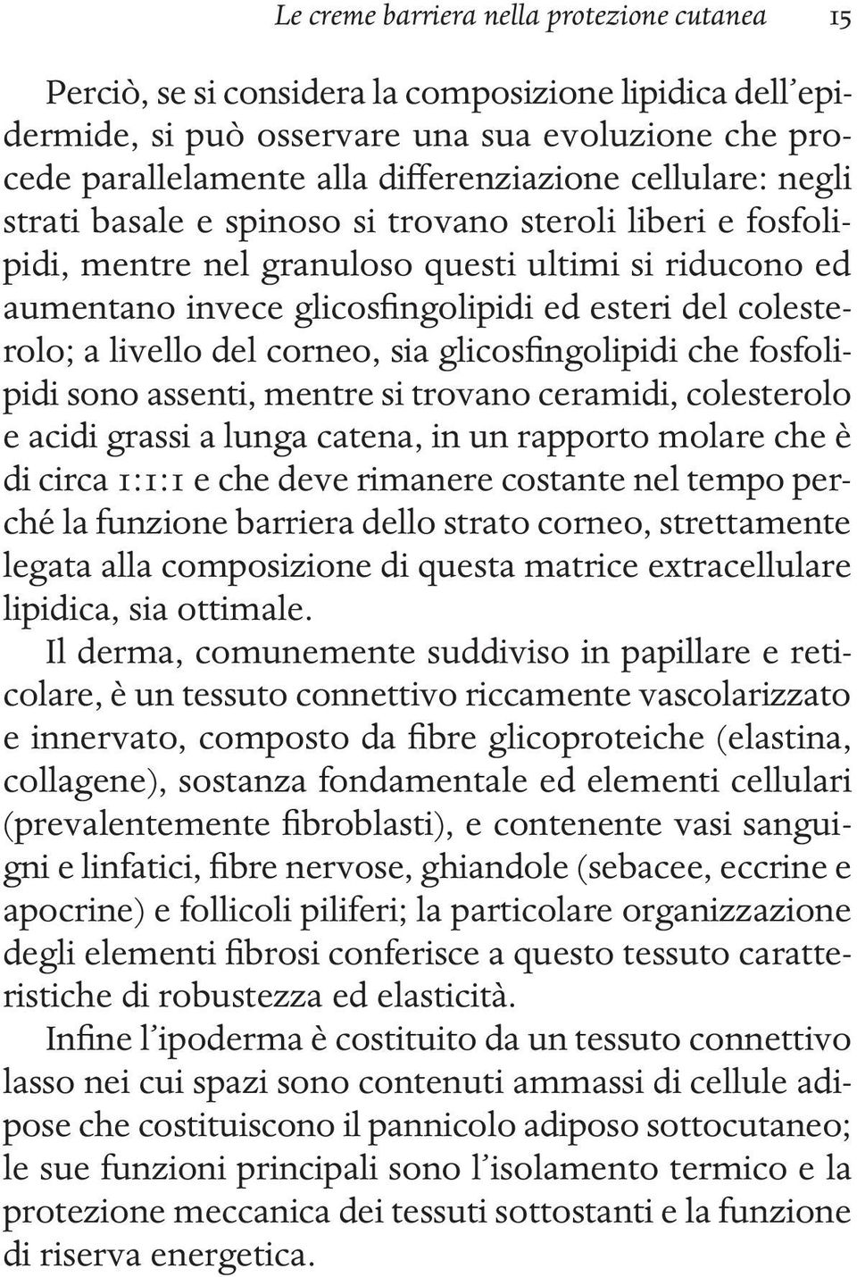 livello del corneo, sia glicosfingolipidi che fosfolipidi sono assenti, mentre si trovano ceramidi, colesterolo e acidi grassi a lunga catena, in un rapporto molare che è di circa 1:1:1 e che deve