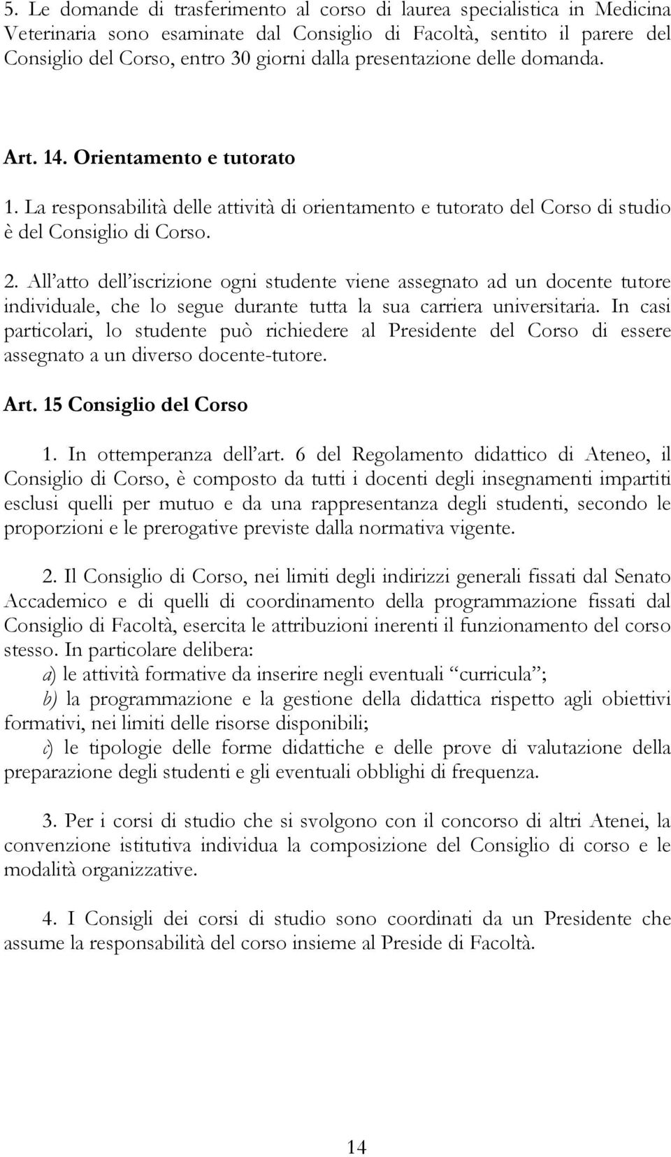 All atto dell iscrizione ogni studente viene assegnato ad un docente tutore individuale, che lo segue durante tutta la sua carriera universitaria.