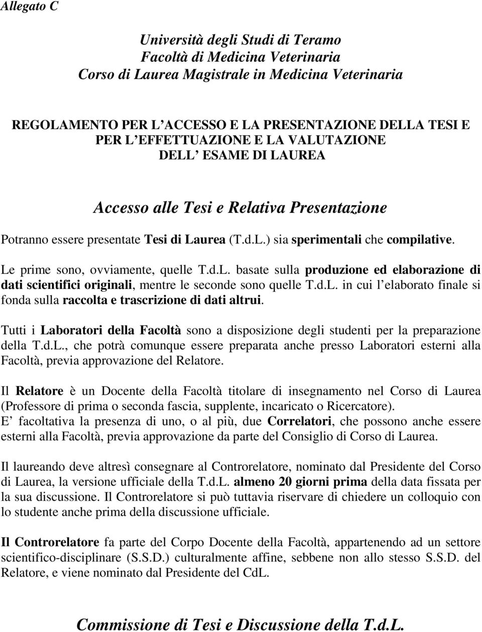 Le prime sono, ovviamente, quelle T.d.L. basate sulla produzione ed elaborazione di dati scientifici originali, mentre le seconde sono quelle T.d.L. in cui l elaborato finale si fonda sulla raccolta e trascrizione di dati altrui.