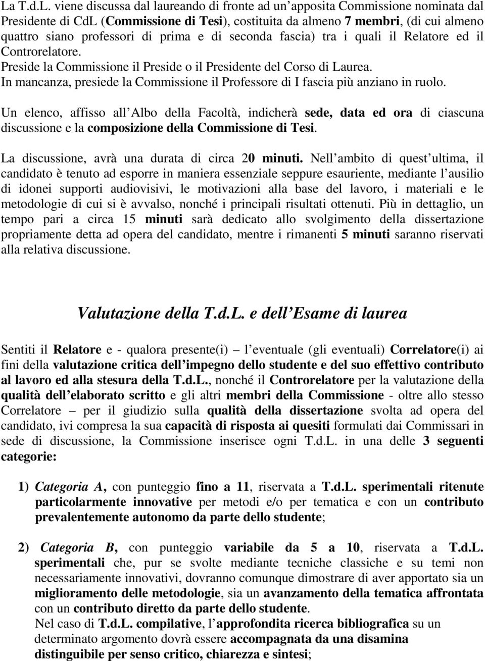 In mancanza, presiede la Commissione il Professore di I fascia più anziano in ruolo.