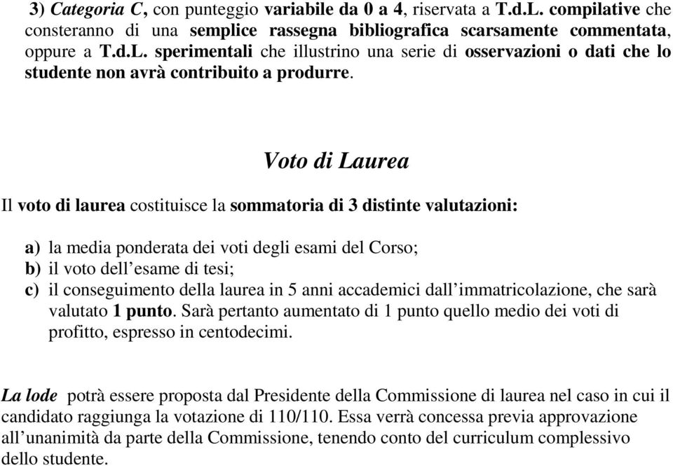 laurea in 5 anni accademici dall immatricolazione, che sarà valutato 1 punto. Sarà pertanto aumentato di 1 punto quello medio dei voti di profitto, espresso in centodecimi.