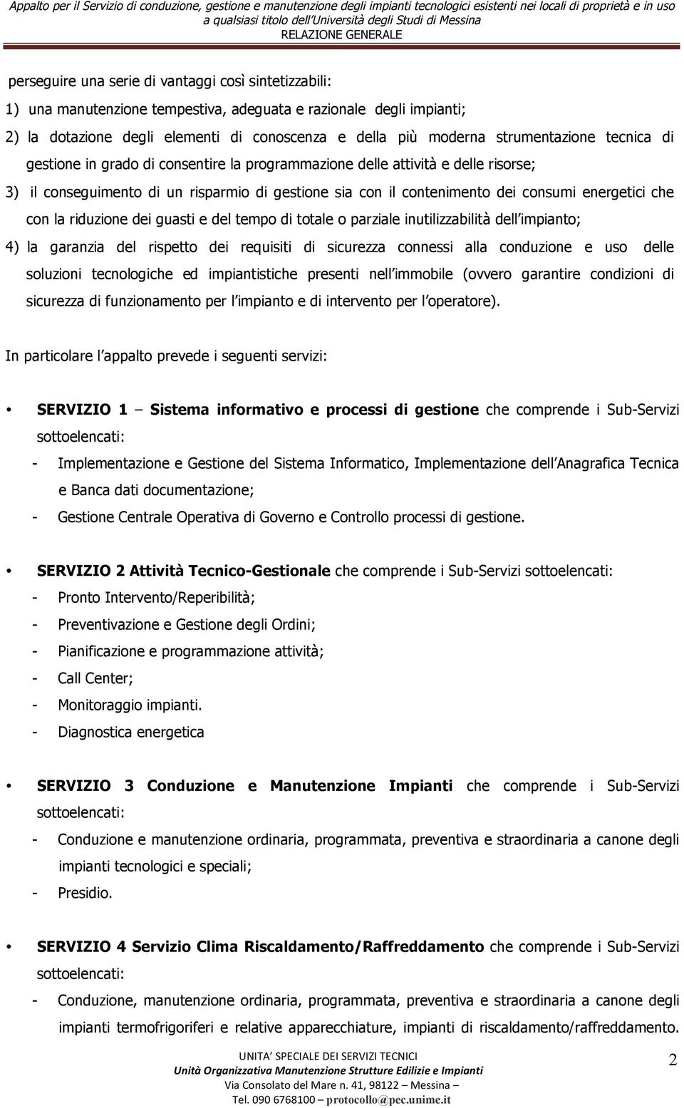 energetici che con la riduzione dei guasti e del tempo di totale o parziale inutilizzabilità dell impianto; 4) la garanzia del rispetto dei requisiti di sicurezza connessi alla conduzione e uso delle