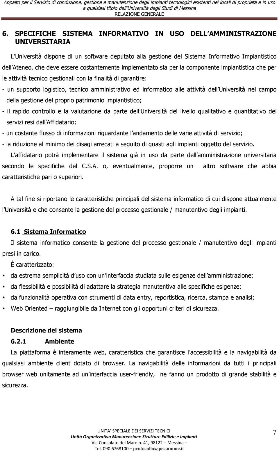 informatico alle attività dell Università nel campo della gestione del proprio patrimonio impiantistico; - il rapido controllo e la valutazione da parte dell Università del livello qualitativo e