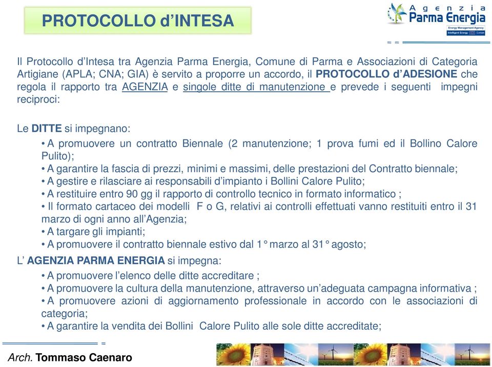 il Bollino Calore Pulito); A garantire la fascia di prezzi, minimi e massimi, delle prestazioni del Contratto biennale; A gestire e rilasciare ai responsabili d impianto i Bollini Calore Pulito; A