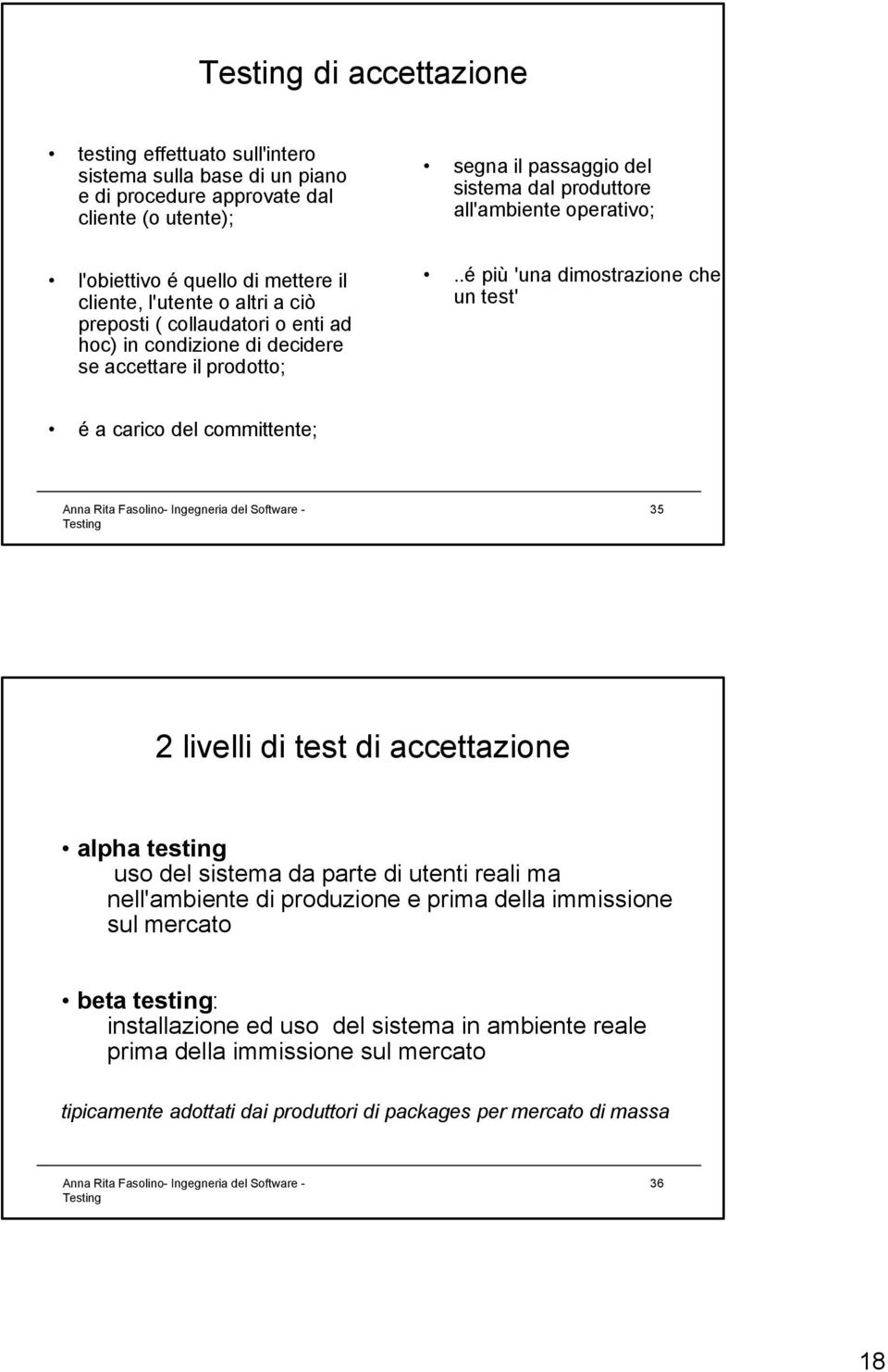 .é più 'una dimostrazione che un test' é a carico del committente; 35 2 livelli di test di accettazione alpha testing uso del sistema da parte di utenti reali ma nell'ambiente di