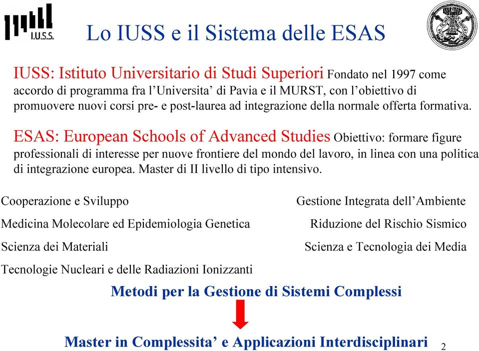 ESAS: European Schools of Advanced Studies Obiettivo: formare figure professionali di interesse per nuove frontiere del mondo del lavoro, in linea con una politica di integrazione europea.