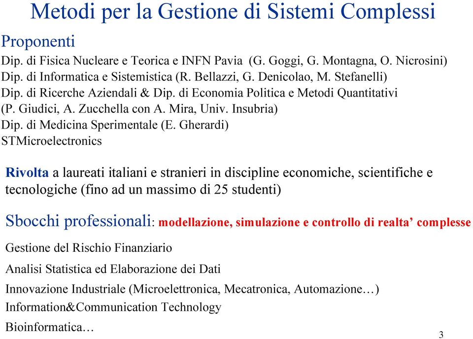 Gherardi) STMicroelectronics Rivolta a laureati italiani e stranieri in discipline economiche, scientifiche e tecnologiche (fino ad un massimo di 25 studenti) Sbocchi professionali: modellazione,