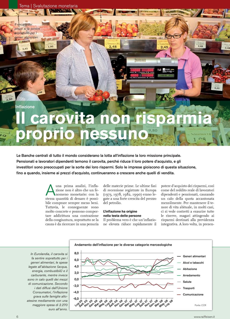 Pensionati e lavoratori dipendenti temono il carovita, perché riduce il loro potere d acquisto, e gli investitori sono preoccupati per la sorte dei loro risparmi.