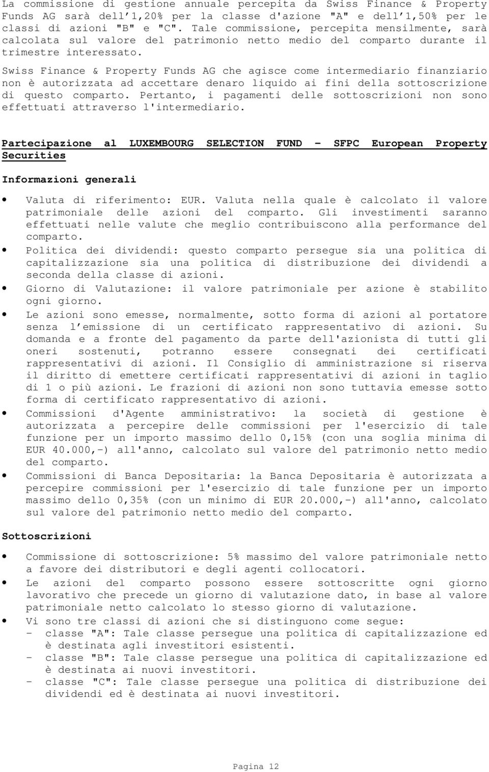 Swiss Finance & Property Funds AG che agisce come intermediario finanziario non è autorizzata ad accettare denaro liquido ai fini della sottoscrizione di questo comparto.