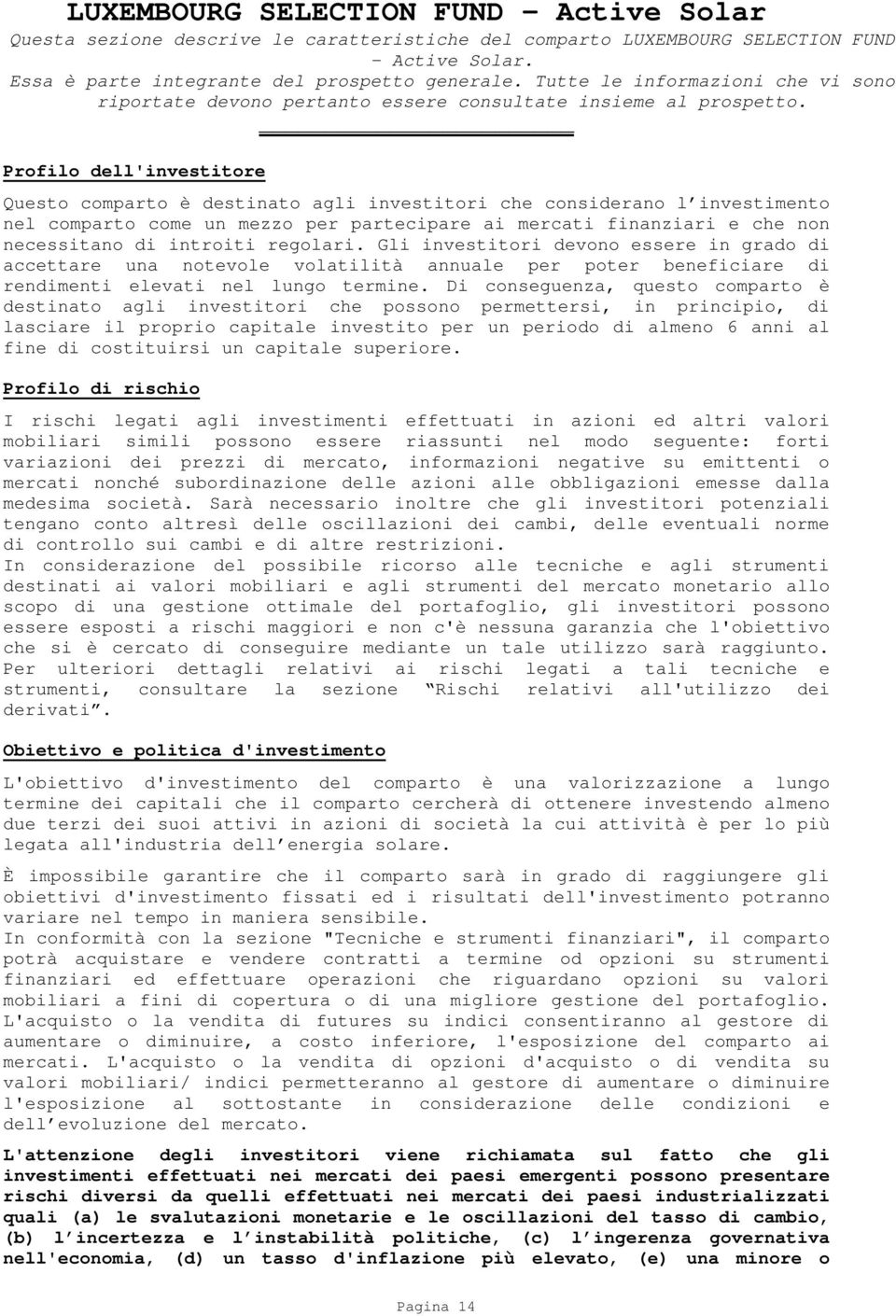 Profilo dell'investitore Questo comparto è destinato agli investitori che considerano l investimento nel comparto come un mezzo per partecipare ai mercati finanziari e che non necessitano di introiti