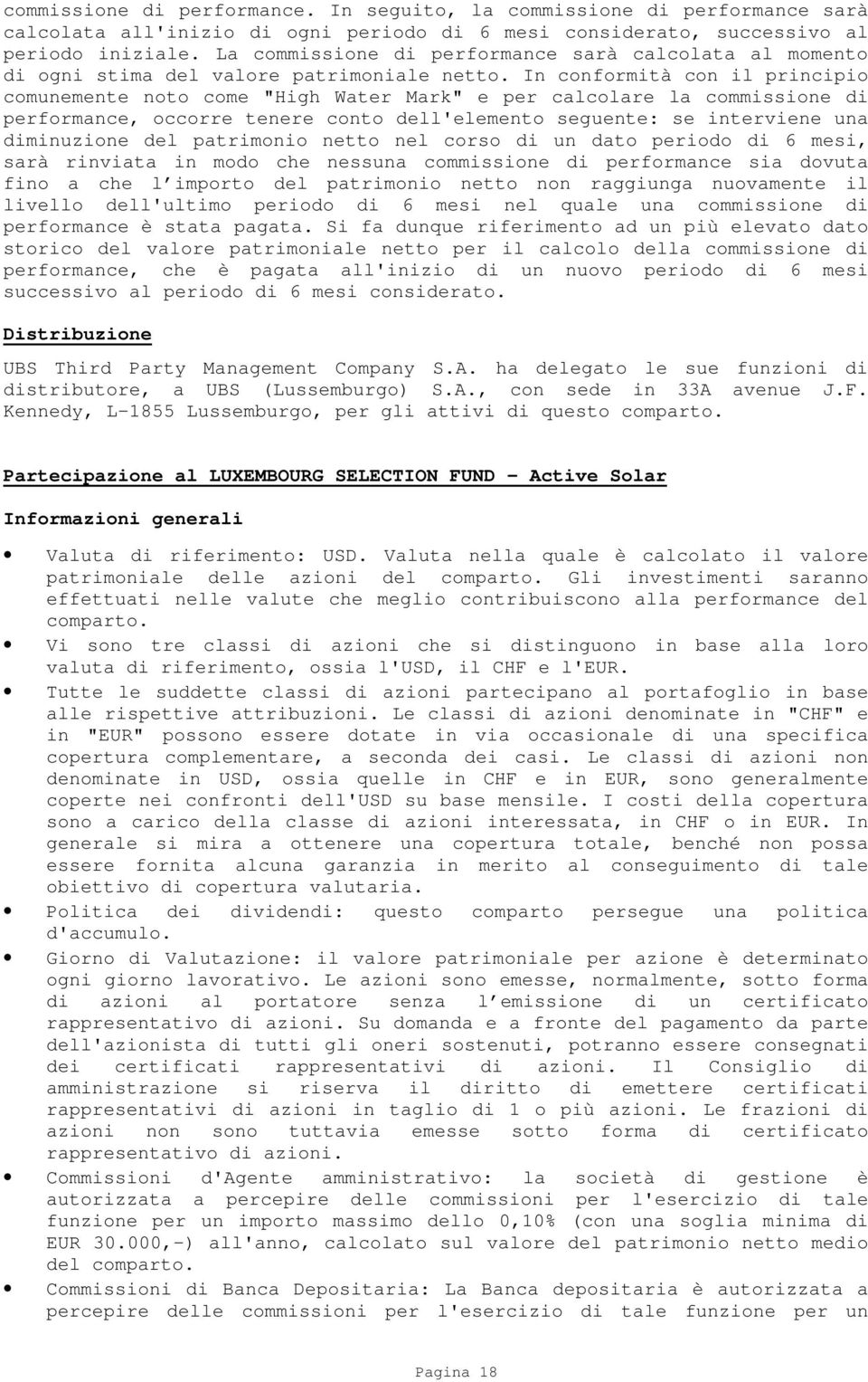 In conformità con il principio comunemente noto come "High Water Mark" e per calcolare la commissione di performance, occorre tenere conto dell'elemento seguente: se interviene una diminuzione del