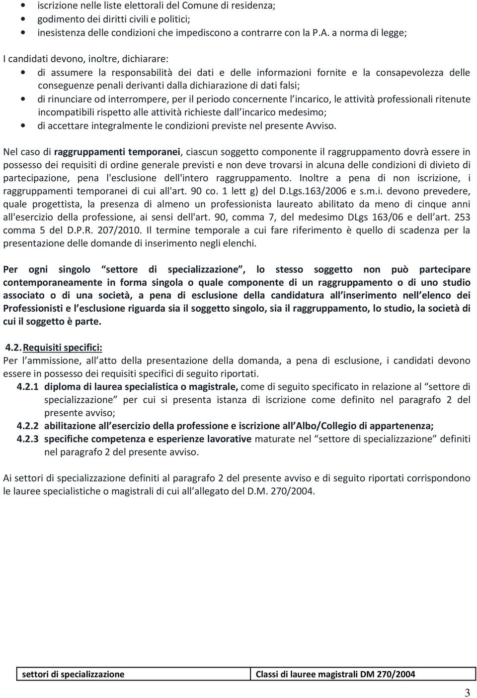 dichiarazione di dati falsi; di rinunciare od interrompere, per il periodo concernente l incarico, le attività professionali ritenute incompatibili rispetto alle attività richieste dall incarico