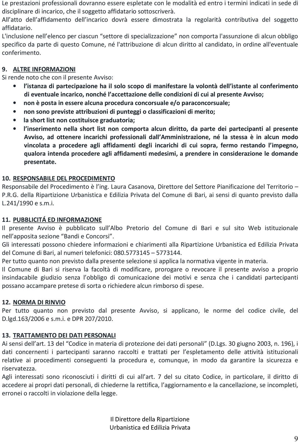 L'inclusione nell elenco per ciascun settore di specializzazione non comporta l'assunzione di alcun obbligo specifico da parte di questo Comune, né l'attribuzione di alcun diritto al candidato, in