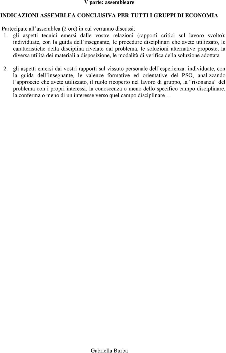 della disciplina rivelate dal problema, le soluzioni alternative proposte, la diversa utilità dei materiali a disposizione, le modalità di verifica della soluzione adottata 2.