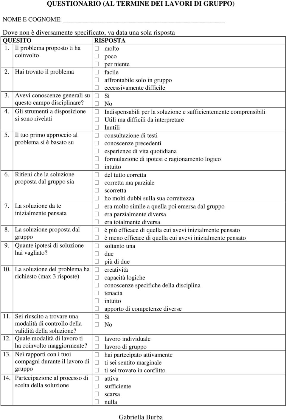 Avevi conoscenze generali su questo campo disciplinare? 4. Gli strumenti a disposizione si sono rivelati 5. Il tuo primo approccio al problema si è basato su 6.