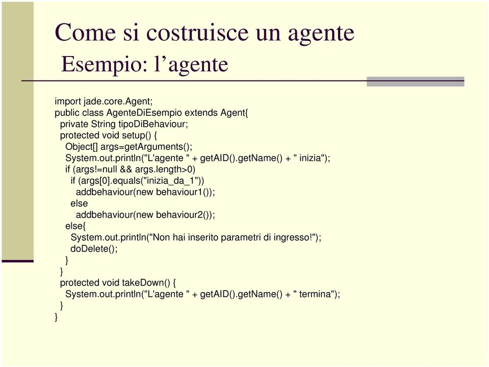 out.println("L'agente " + getaid().getname() + " inizia"); if (args!=null && args.length>0) if (args[0].