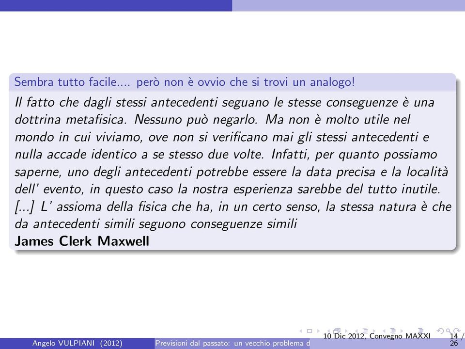 Infatti, per quanto possiamo saperne, uno degli antecedenti potrebbe essere la data precisa e la località dell evento, in questo caso la nostra esperienza sarebbe del