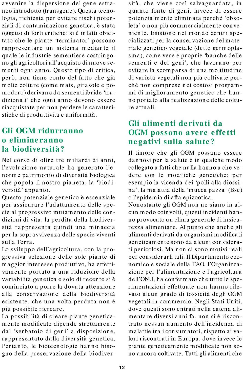 sistema mediante il quale le industrie sementiere costringono gli agricoltori all acquisto di nuove sementi ogni anno.