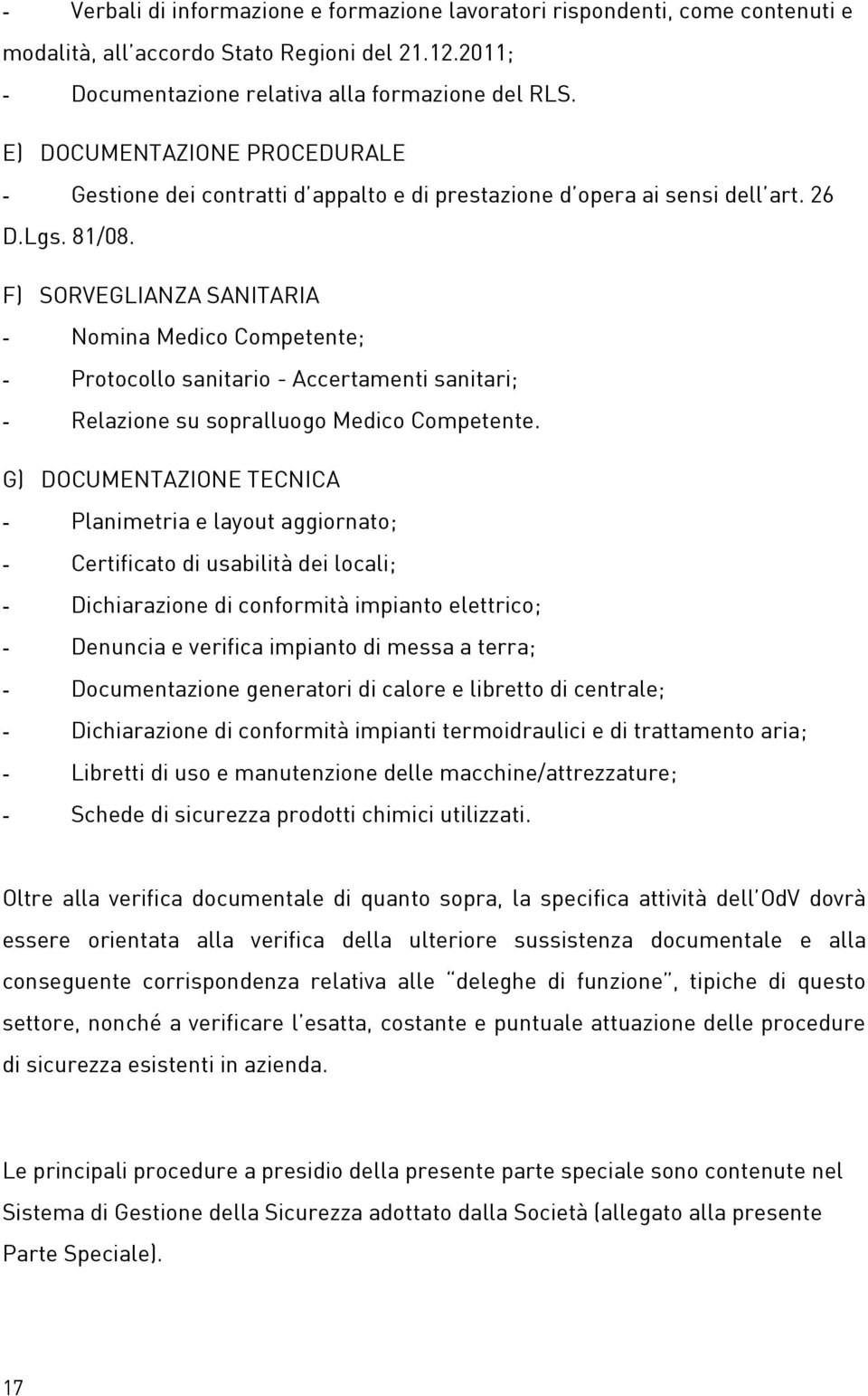 F) SORVEGLIANZA SANITARIA - Nomina Medico Competente; - Protocollo sanitario - Accertamenti sanitari; - Relazione su sopralluogo Medico Competente.