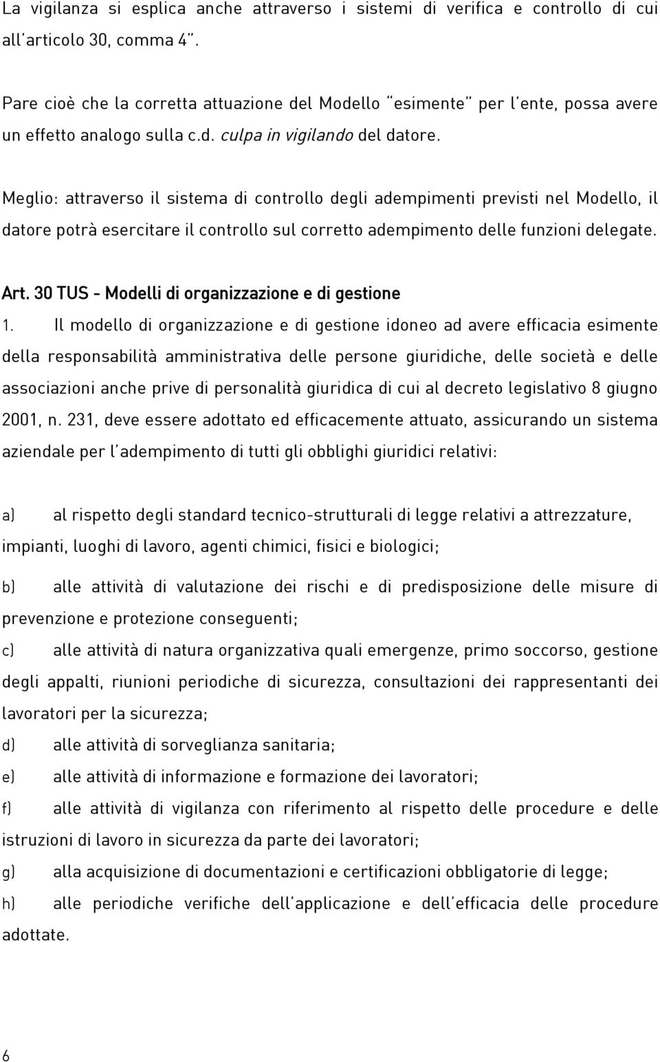 Meglio: attraverso il sistema di controllo degli adempimenti previsti nel Modello, il datore potrà esercitare il controllo sul corretto adempimento delle funzioni delegate. Art.