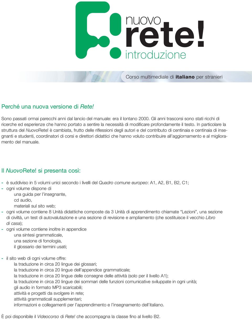 è cambiata, frutto delle riflessioni degli autori e del contributo di centinaia e centinaia di insegnanti e studenti, coordinatori di corsi e direttori didattici che hanno voluto contribuire all