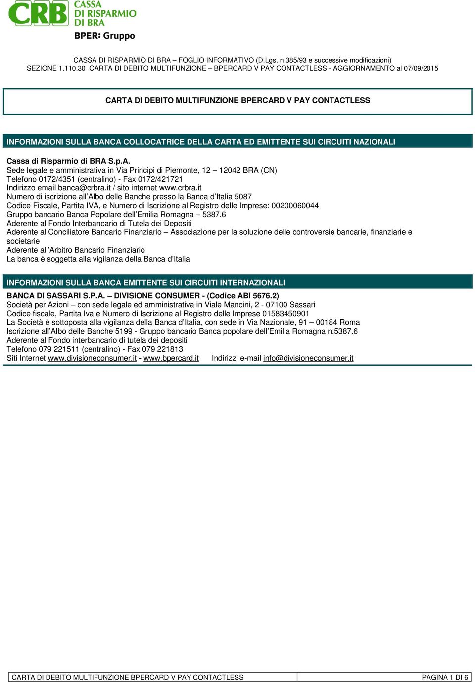 it Numero di iscrizione all Albo delle Banche presso la Banca d Italia 5087 Codice Fiscale, Partita IVA, e Numero di Iscrizione al Registro delle Imprese: 00200060044 Gruppo bancario Banca Popolare