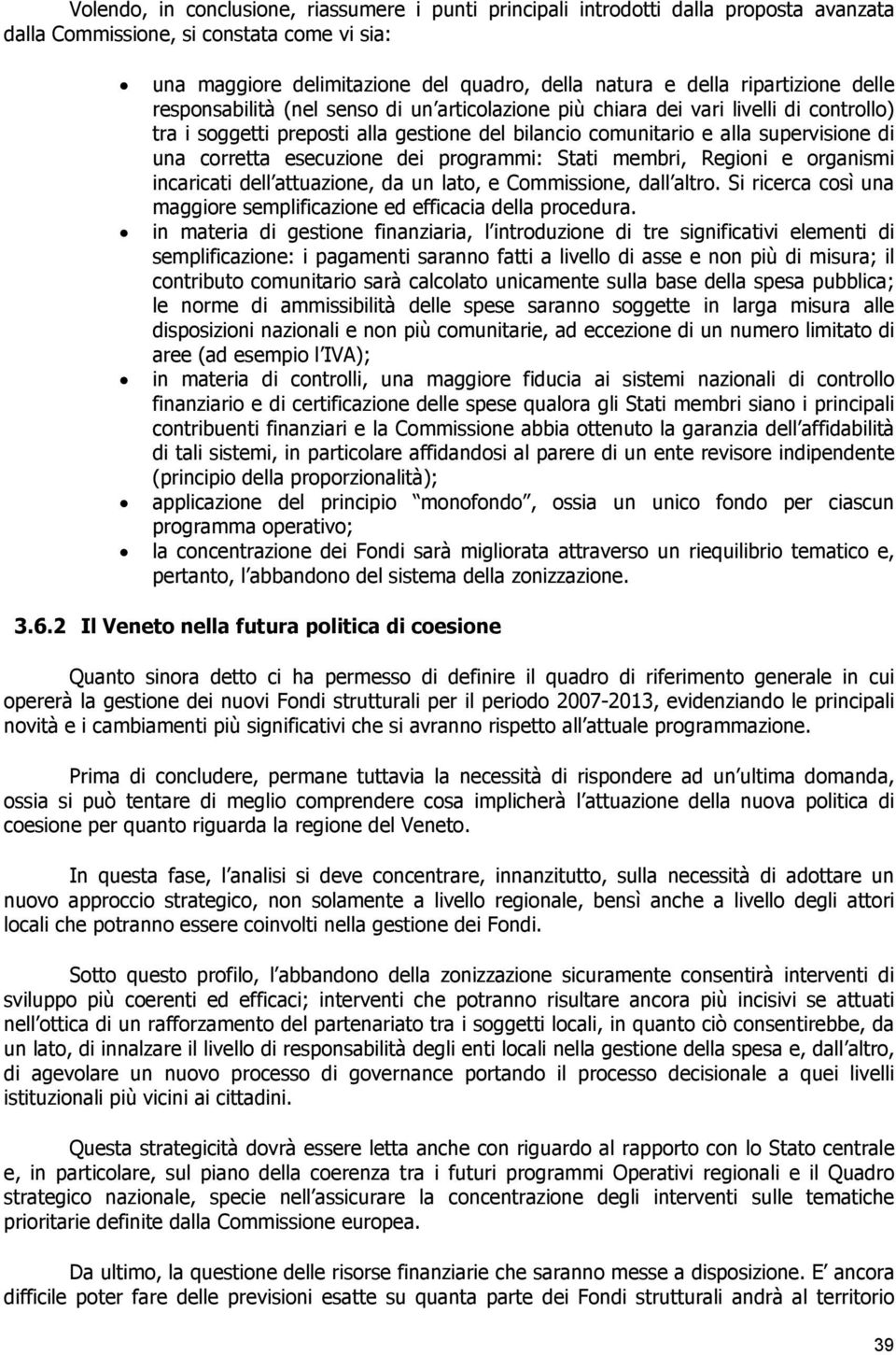 corretta esecuzione dei programmi: Stati membri, Regioni e organismi incaricati dell attuazione, da un lato, e Commissione, dall altro.