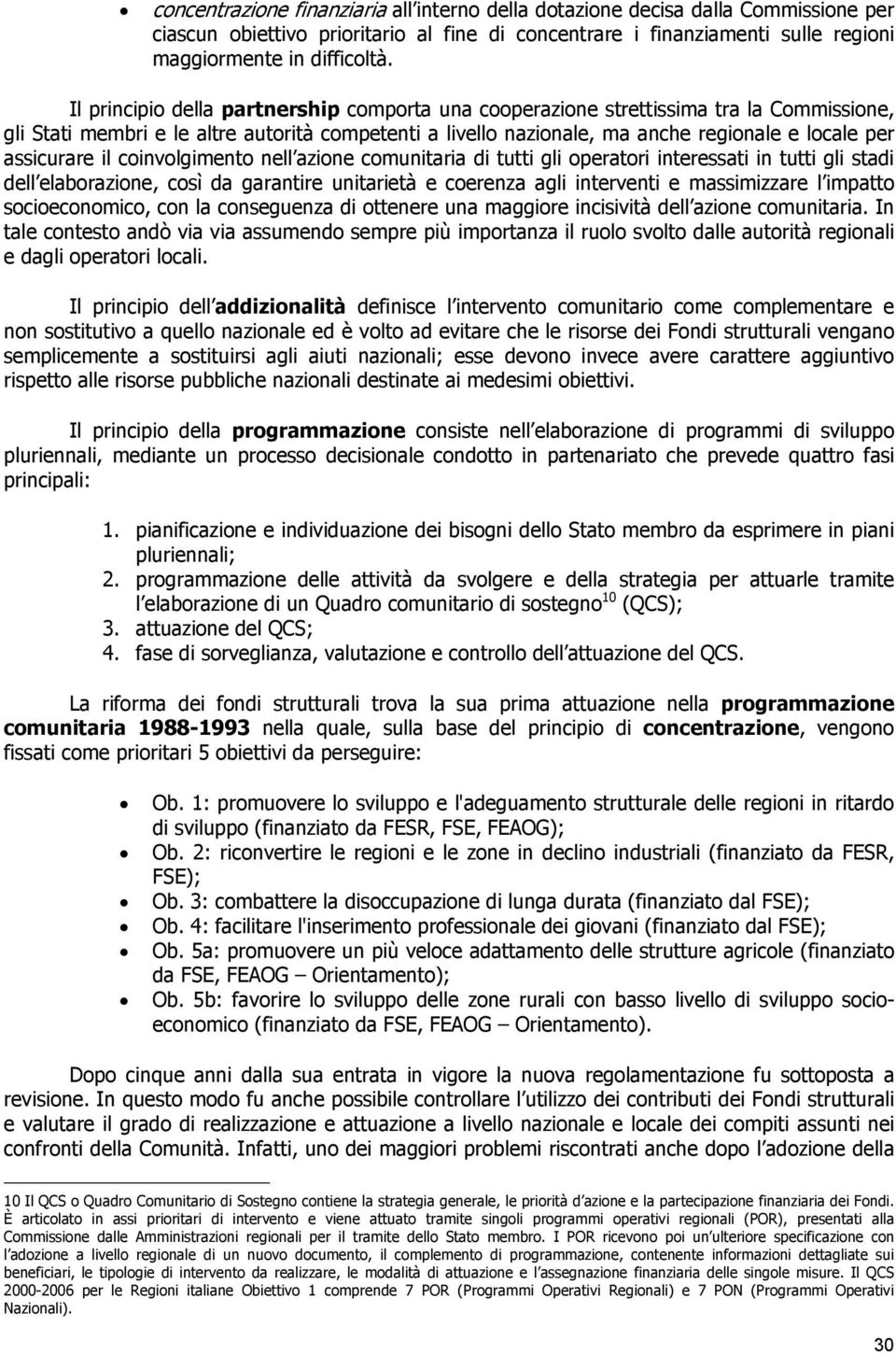 assicurare il coinvolgimento nell azione comunitaria di tutti gli operatori interessati in tutti gli stadi dell elaborazione, così da garantire unitarietà e coerenza agli interventi e massimizzare l