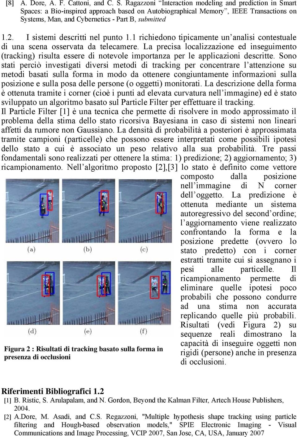 I sistemi descritti nel punto 1.1 richiedono tipicamente un analisi contestuale di una scena osservata da telecamere.