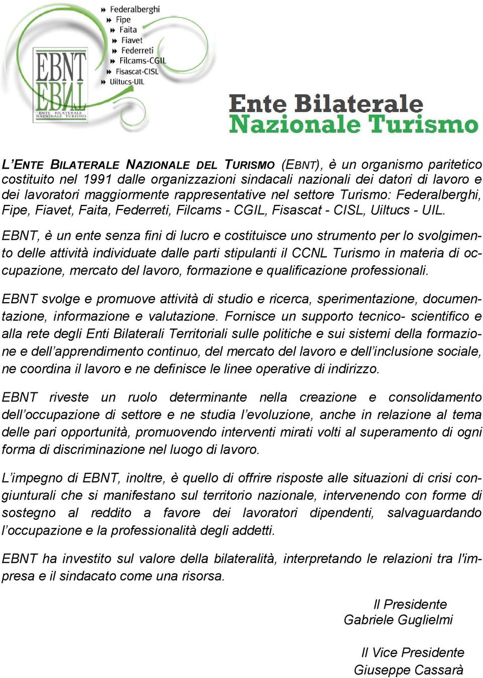 EBNT, è un ente senza fini di lucro e costituisce uno strumento per lo svolgimento delle attività individuate dalle parti stipulanti il CCNL Turismo in materia di occupazione, mercato del lavoro,