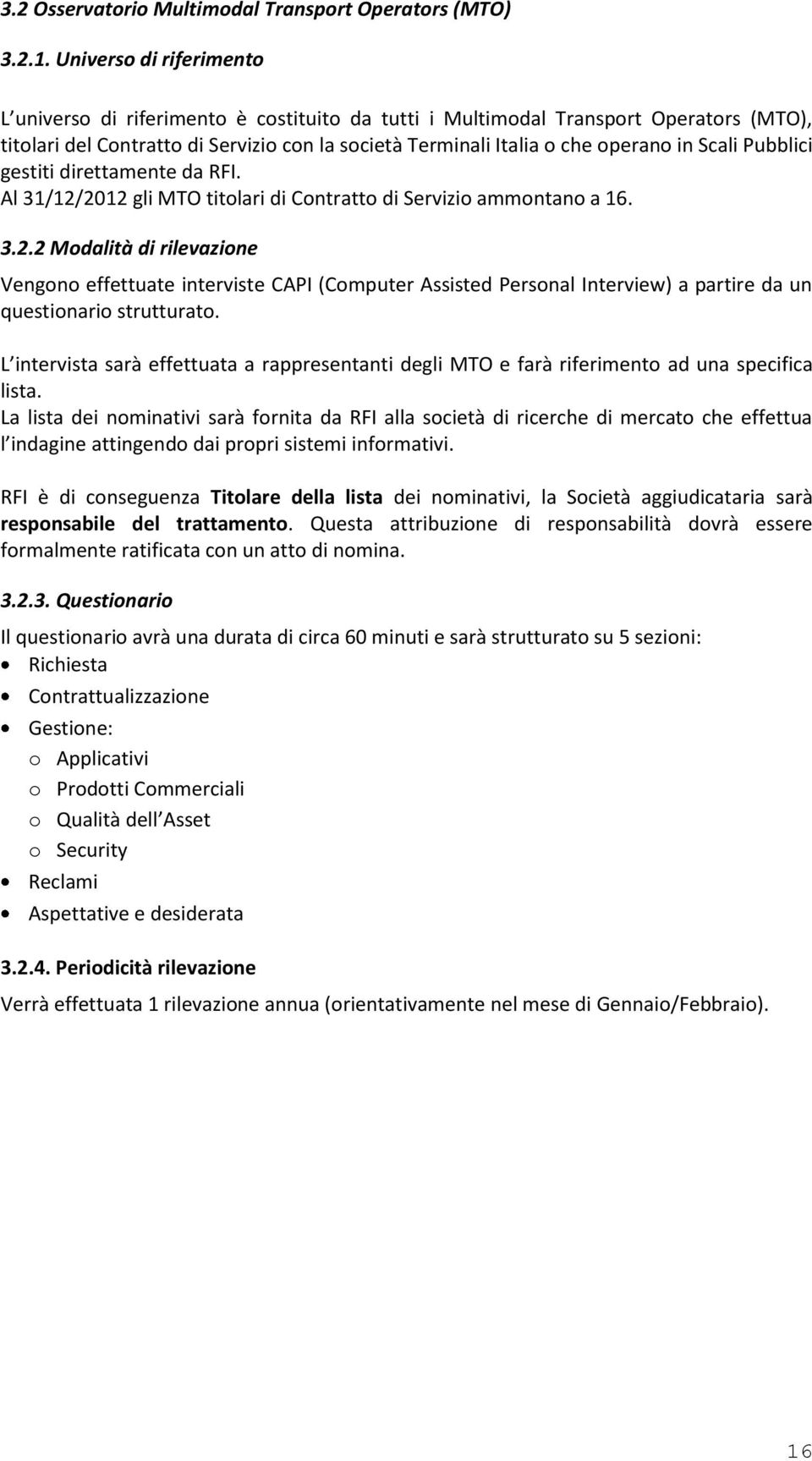 Scali Pubblici gestiti direttamente da RFI. Al 31/12/2012 gli MTO titolari di Contratto di Servizio ammontano a 16. 3.2.2 Modalità di rilevazione Vengono effettuate interviste CAPI (Computer Assisted Personal Interview) a partire da un questionario strutturato.