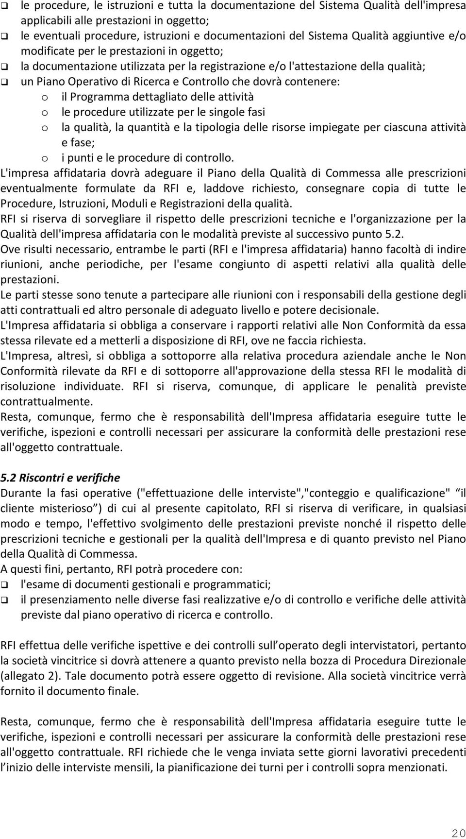 contenere: o il Programma dettagliato delle attività o le procedure utilizzate per le singole fasi o la qualità, la quantità e la tipologia delle risorse impiegate per ciascuna attività e fase; o i