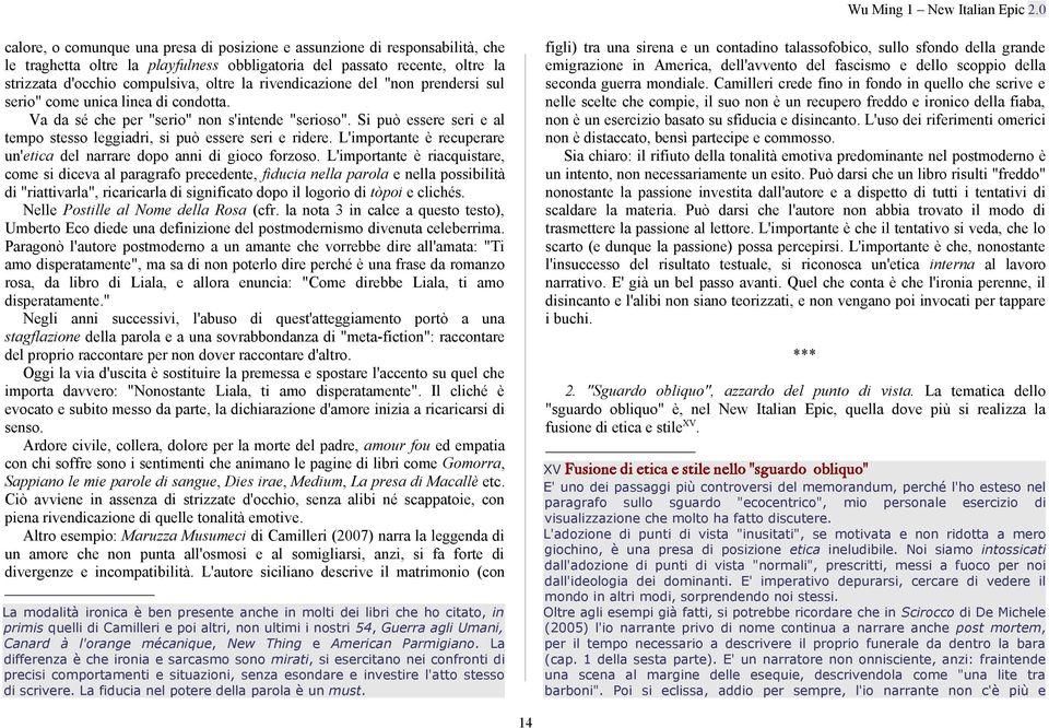 Si può essere seri e al tempo stesso leggiadri, si può essere seri e ridere. L'importante è recuperare un'etica del narrare dopo anni di gioco forzoso.