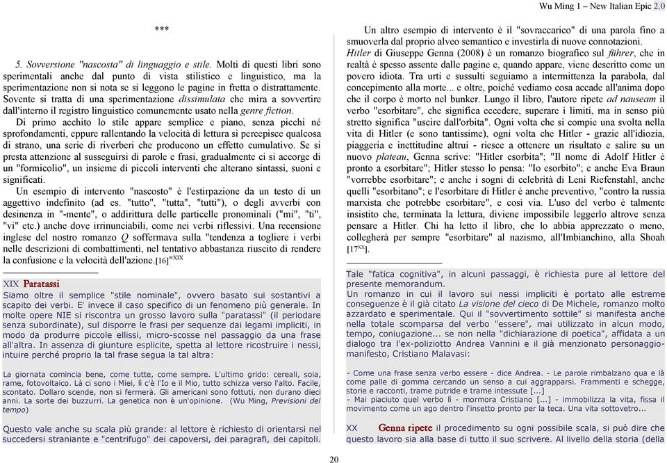 Sovente si tratta di una sperimentazione dissimulata che mira a sovvertire dall'interno il registro linguistico comunemente usato nella genre fiction.