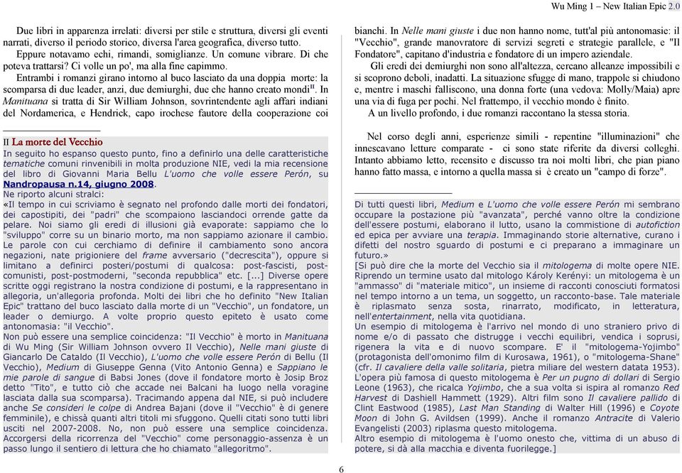 Entrambi i romanzi girano intorno al buco lasciato da una doppia morte: la scomparsa di due leader, anzi, due demiurghi, due che hanno creato mondi II.