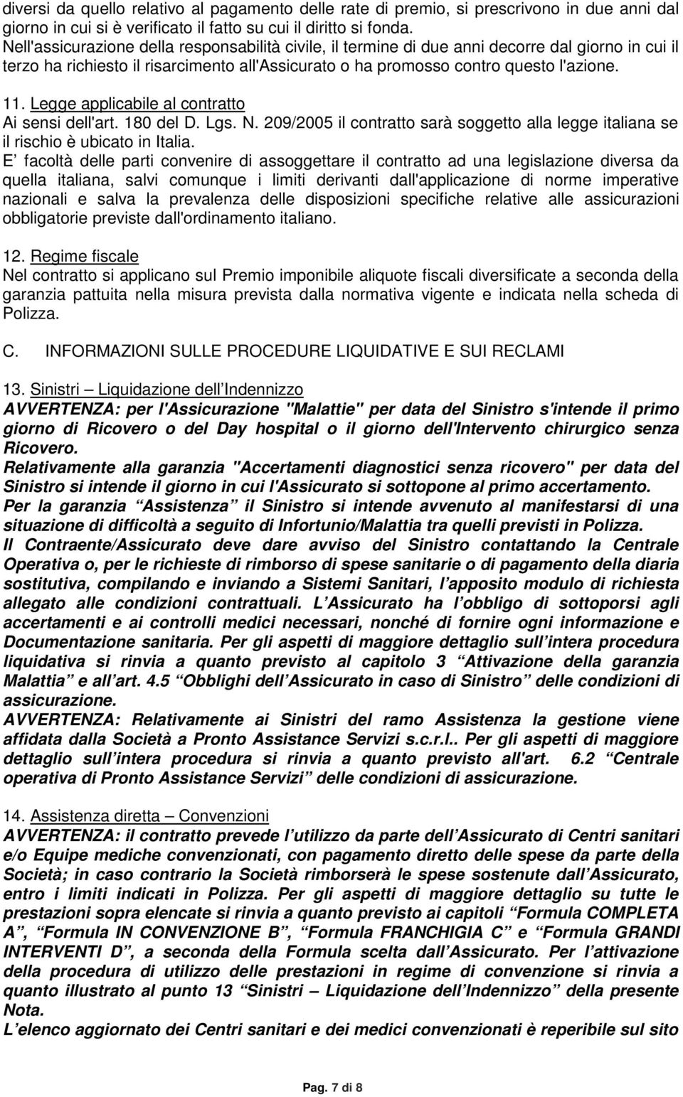 Legge applicabile al contratto Ai sensi dell'art. 180 del D. Lgs. N. 209/2005 il contratto sarà soggetto alla legge italiana se il rischio è ubicato in Italia.