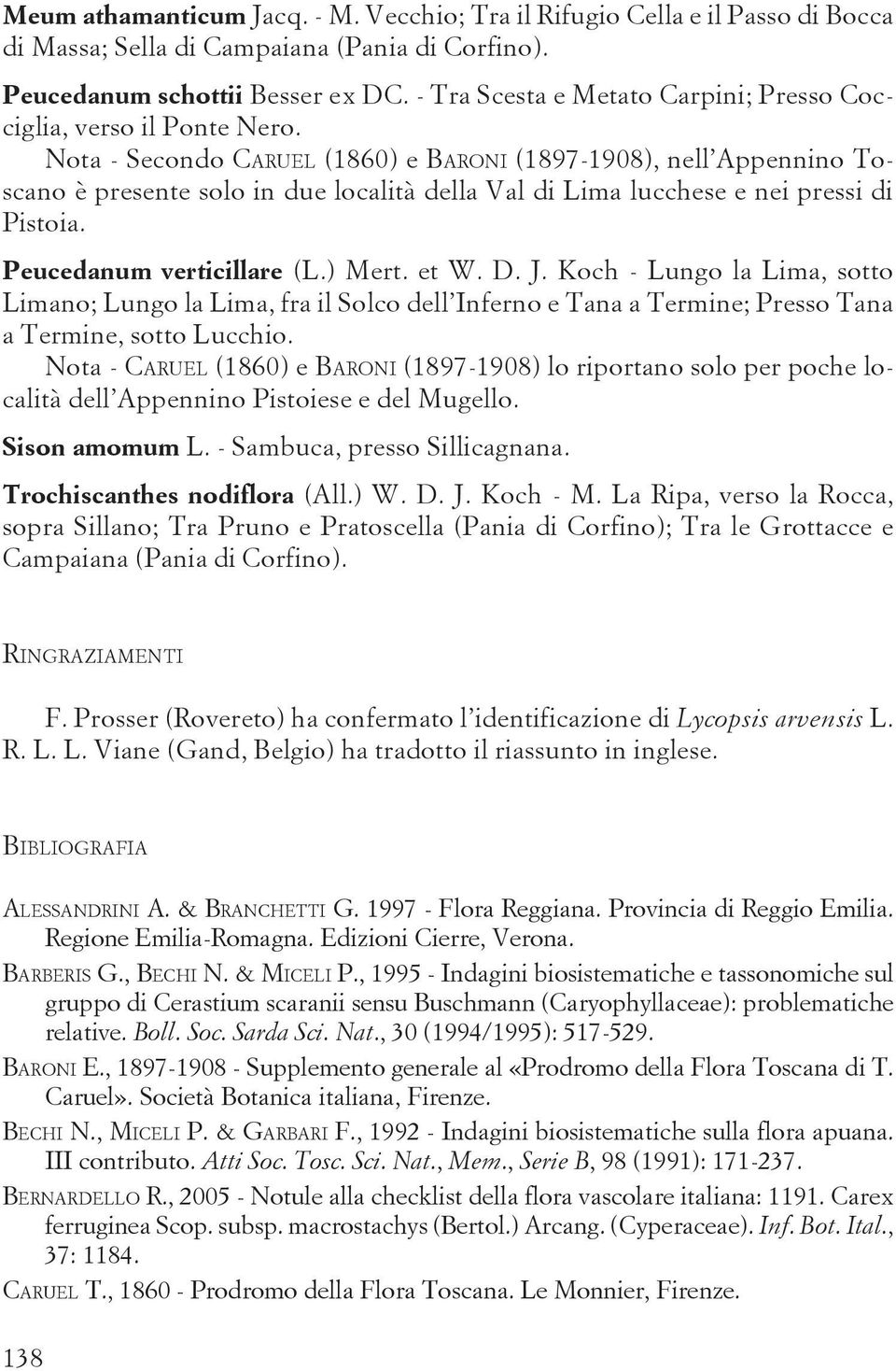 Nota - Secondo CARUEL (1860) e BARONI (1897-1908), nell Appennino Toscano è presente solo in due località della Val di Lima lucchese e nei pressi di Pistoia. Peucedanum verticillare (L.) Mert. et W.