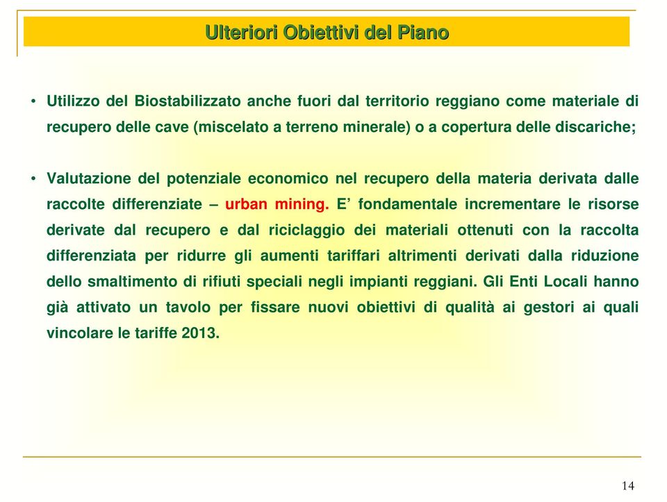 E fondamentale incrementare le risorse derivate dal recupero e dal riciclaggio dei materiali ottenuti con la raccolta differenziata per ridurre gli aumenti tariffari altrimenti