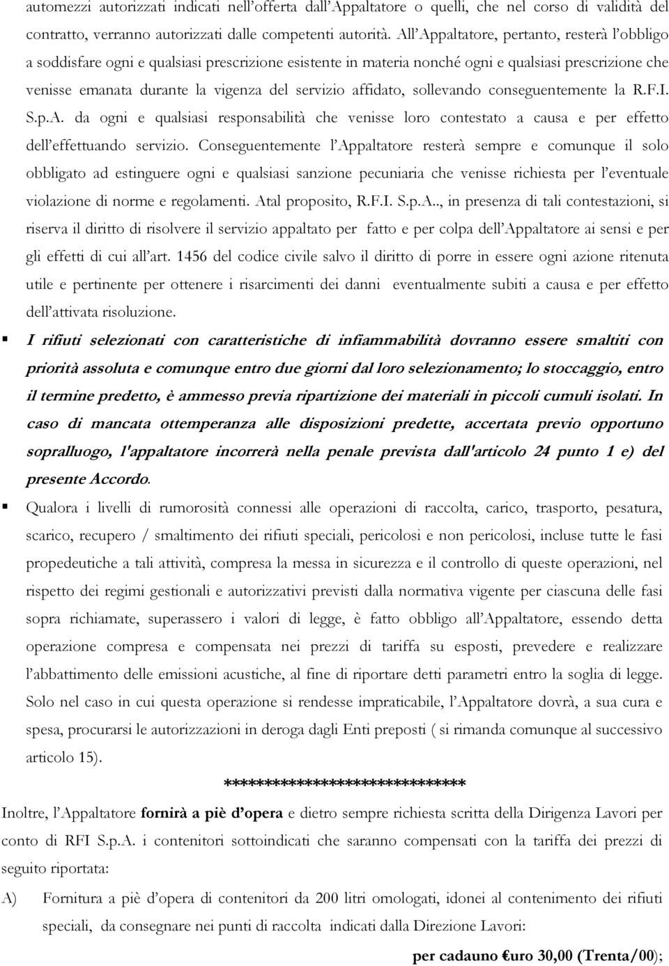 affidato, sollevando conseguentemente la R.F.I. S.p.A. da ogni e qualsiasi responsabilità che venisse loro contestato a causa e per effetto dell effettuando servizio.