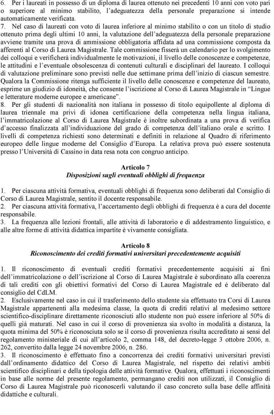 Nel caso di laureati con voto di laurea inferiore al minimo stabilito o con un titolo di studio ottenuto prima degli ultimi 10 anni, la valutazione dell adeguatezza della personale preparazione