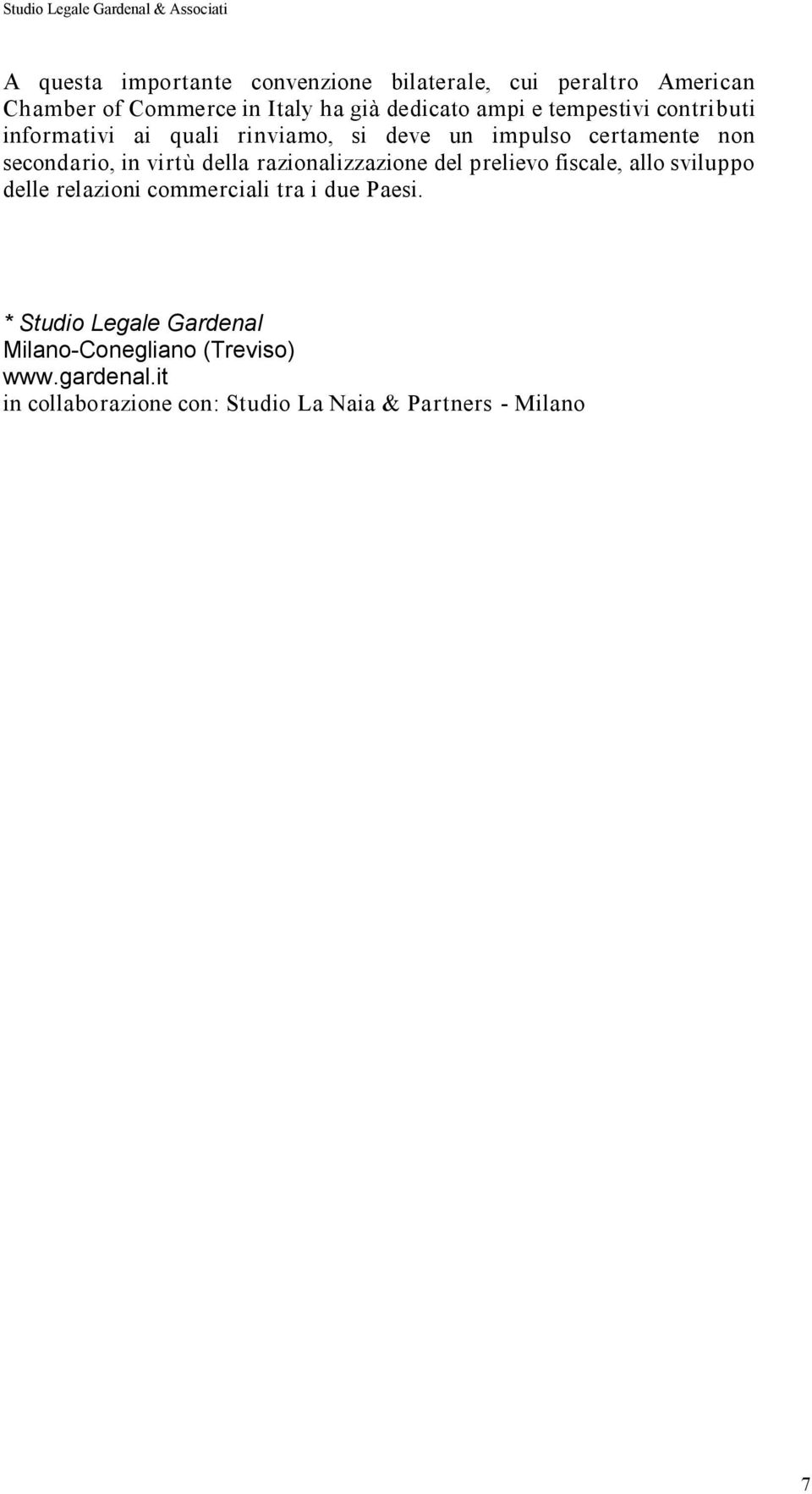 della razionalizzazione del prelievo fiscale, allo sviluppo delle relazioni commerciali tra i due Paesi.